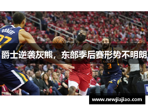 爵士逆袭灰熊，东部季后赛形势不明朗