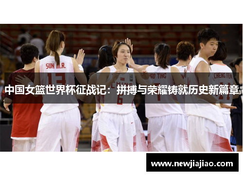 中国女篮世界杯征战记：拼搏与荣耀铸就历史新篇章